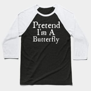 Pretend I Am A Butterfly Baseball T-Shirt